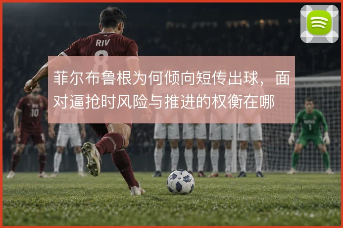 菲尔布鲁根为何倾向短传出球，面对逼抢时风险与推进的权衡在哪