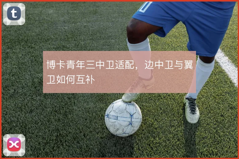 博卡青年三中卫适配,边中卫与翼卫如何互补