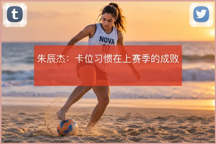 朱辰杰：卡位习惯在上赛季的成败