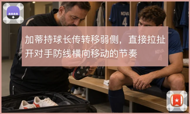 加蒂持球长传转移弱侧，直接拉扯开对手防线横向移动的节奏