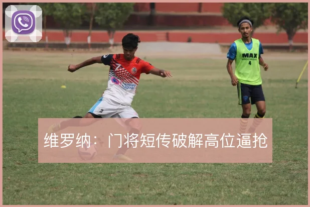 维罗纳：门将短传破解高位逼抢