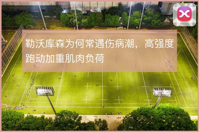勒沃库森为何常遇伤病潮，高强度跑动加重肌肉负荷