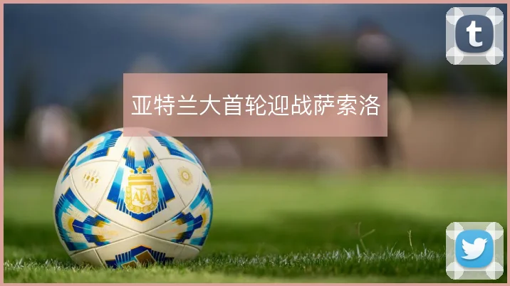 亚特兰大首轮迎战萨索洛
