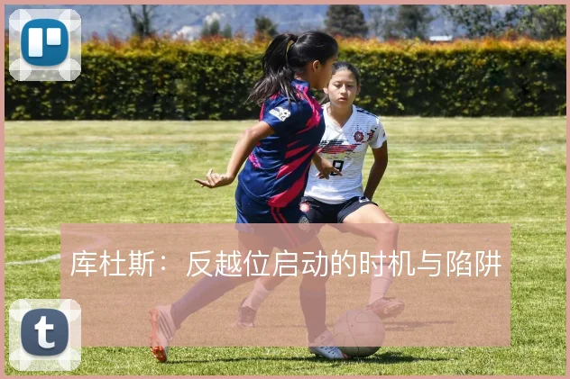 库杜斯：反越位启动的时机与陷阱